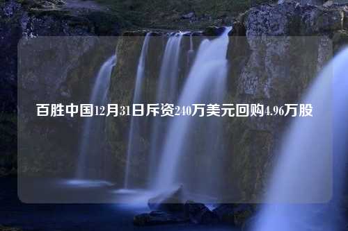 百胜中国12月31日斥资240万美元回购4.96万股