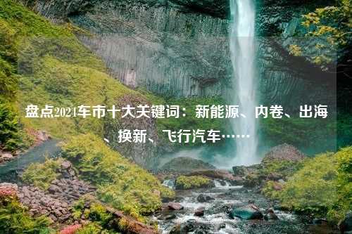 盘点2024车市十大关键词：新能源、内卷、出海、换新、飞行汽车……