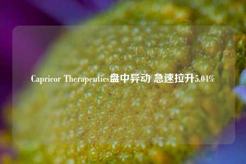 Capricor Therapeutics盘中异动 急速拉升5.04%