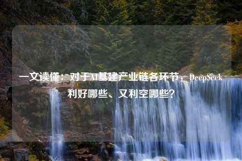 一文读懂：对于AI基建产业链各环节，DeepSeek利好哪些、又利空哪些？